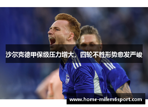 沙尔克德甲保级压力增大，四轮不胜形势愈发严峻